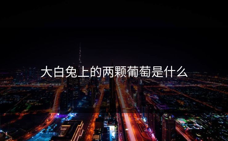 大白兔上的两颗葡萄是什么
