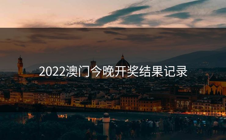 2022澳门今晚开奖结果记录