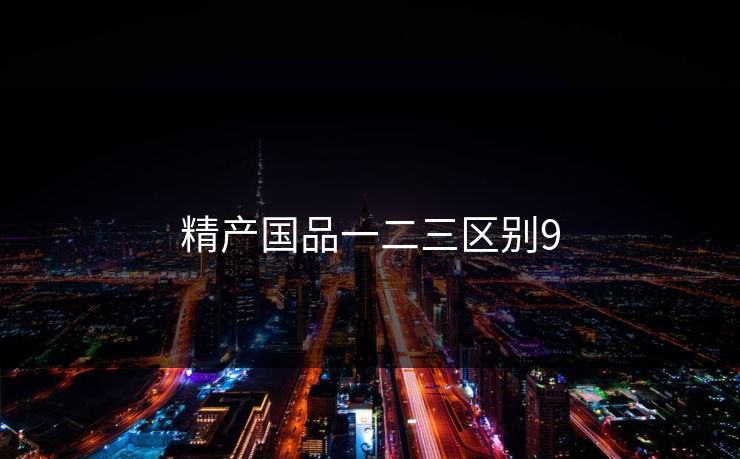 精产国品一二三区别9