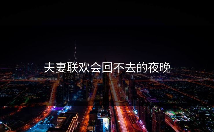 夫妻联欢会回不去的夜晚